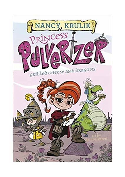 Princess Pulverizer 1: Grilled Cheese And Dragons - Nancy Krulik
