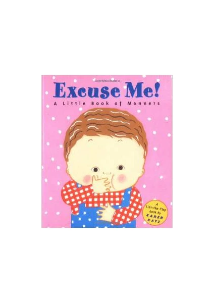 Excuse Me!: A Little Book Of Manners  - Karen Katz