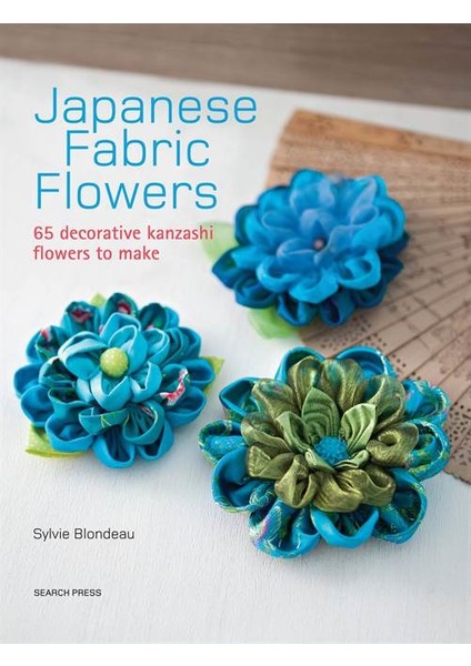 Japanese Fabric Flowers: 65 Decorative Kanzashi Flowers To Make - Sylvie Blondeau