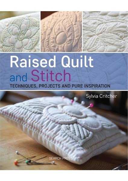 Raised Quilt And Stitch: Techniques, Projects And Pure İnspiration - Sylvia Critcher