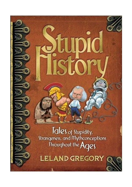 Stupid History Tales Of Stupidity Strang - Leland Gregory