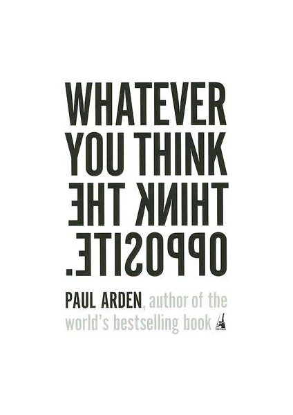 Whatever You Think, Think The Opposite - Paul Arden