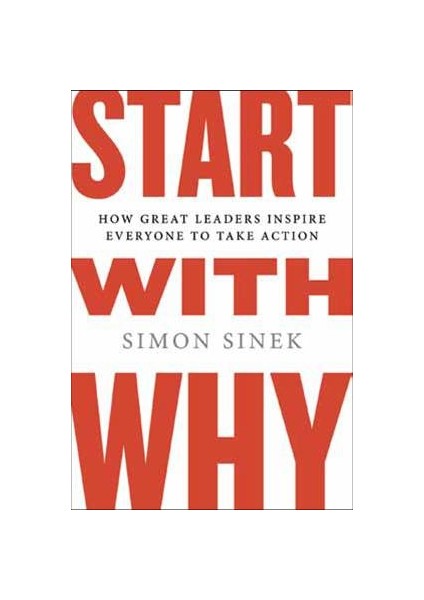 Start With Why: How Gread Leaders Inspire Everyone To Take Action  - Simon Sinek