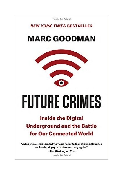 The Future Crimes: Inside The Digital Underground And The Battle For Our Connected World  - Marc Goodman