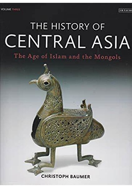 The History Of Central Asia, Volume 3: The Age Of Islam And The Mongols  - Christoph Baumer