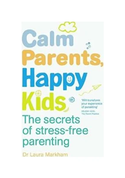 Calm Parents, Happy Kids: The Secrets Of Stress-Free Parenting  - Laura Markham