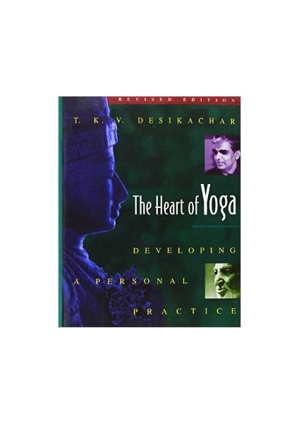 Heart Of Yoga: Developing A Personal Practice - T. K. V. Desikachar