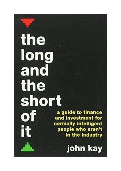 The Long And Short Of It: A Guide To Finance And Investment For Normally İntelligent People Who Are'nt In The Industry  - John Kay