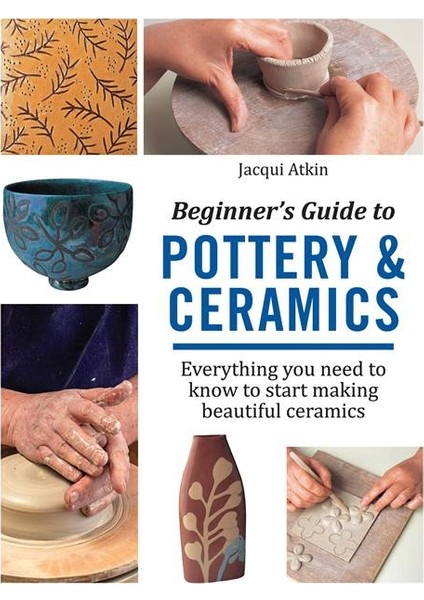 Beginner's Guide To Pottery & Ceramics - Jacqui Atkin