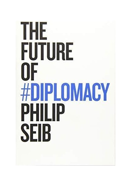 The Future Of Diplomacy - Philip Seib