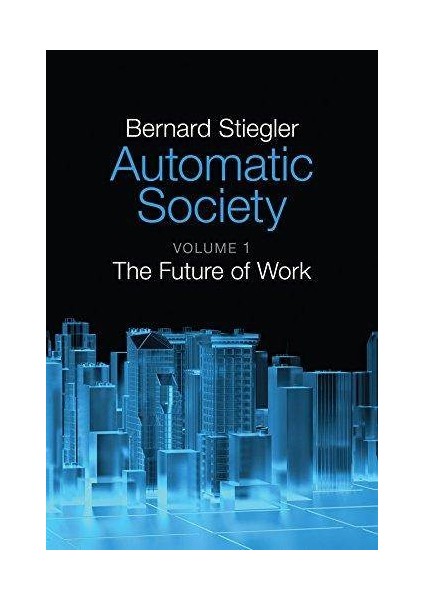 Automatic Society 1: The Future Of Work - Bernard Stiegler