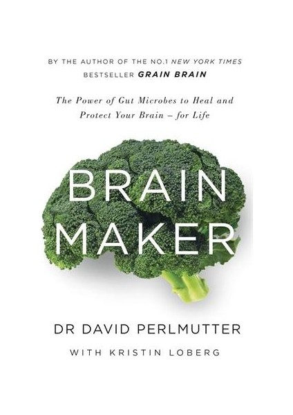 Brain Maker: The Power Of Gut Microbes To Heal And Protect Your Brain  - David Perlmutter M.D