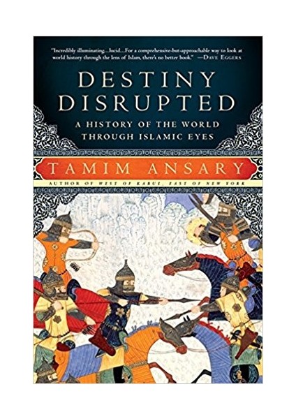 Destiny Disrupted: A History Of The World Through Islamic Eyes - Tamim Ansary