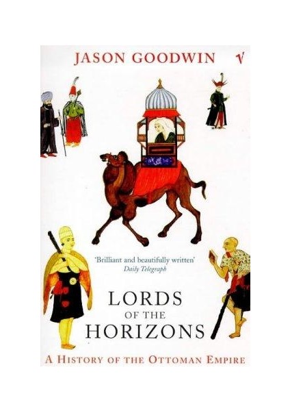 Lords Of The Horizons: A History Of The Ottoman Empire - Jason Goodwin