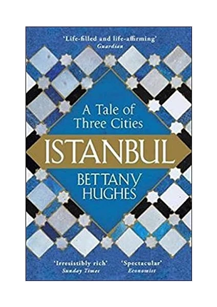 Istanbul: A Tale Of Three Cities - Bettany Hughes