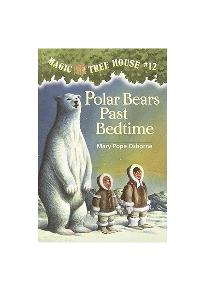 Magic Tree House 12: Polar Bears Past Bedtime - Mary Pope Osborne