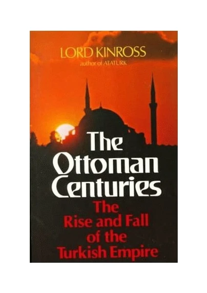 Ottoman Centuries: The Rise And Fall Of The Turkish Empire  - Lord Kinross