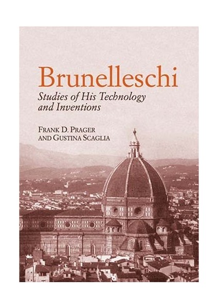 Brunelleschi: Studies Of His Technology - Frank D. Prager