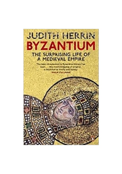 Byzantium: The Surprising Life Of A Medieval Empire - Judith Herrin