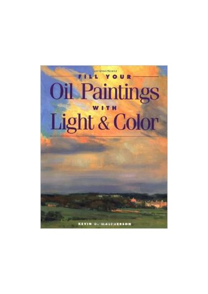 Fill Your Oil Paintings With Light And Color - Kevin MacPherson