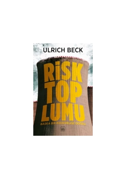 Risk Toplumu – Başka Bir Modernliği Doğru-Ulrich Beck