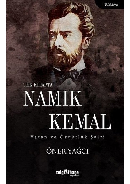 Tek Kitapta Namık Kemal / Vatan Ve Özgürlük Şairi - Öner Yağcı