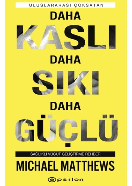 Daha Kaslı Daha Sıkı Daha Güçlü: Sağlıklı Vücut Geliştirme Rehberi - Michael Matthews