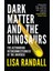 Dark Matter and the Dinosaurs: An Astounding Interconnectedness of the Universe - Lisa Randall 1