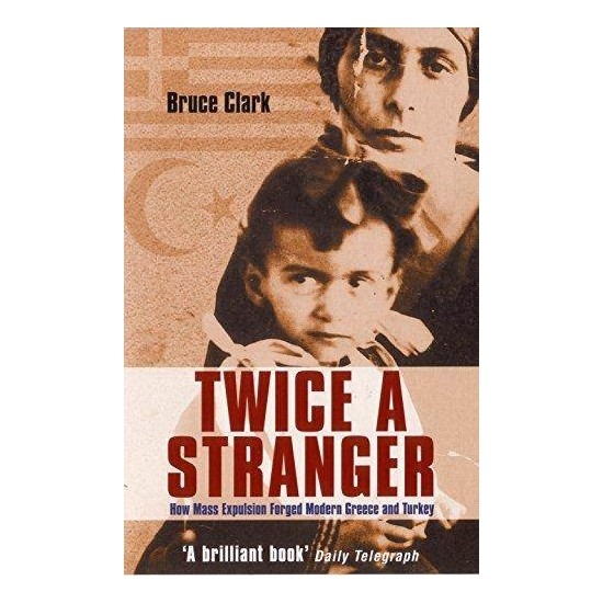 Twice A Stranger: How Mass Expulsion Forged Modern Greece And Turkey - Bruce Clark