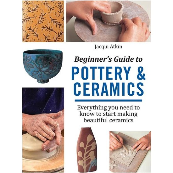 Beginner's Guide To Pottery & Ceramics Jacqui Atkin Kitabı