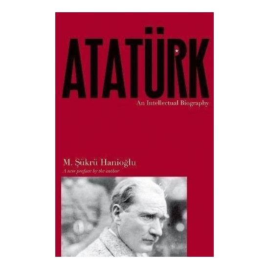 Atatürk: An Intellectual Biography - Şükrü Hanioğlu