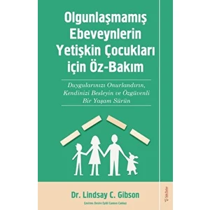 Olgunlaşmamış Ebeveynlerin Yetişin Çocukları İçin Öz Bakım - Lindsay C. Gibson
