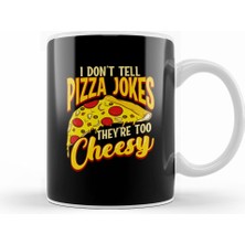 Humuts I Don T Tell Pizza Jokes They Re Too Cheesy Funny Kupa Bardak Porselen