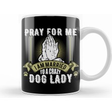 Humuts Funny Pray For Me I Am Married To A Crazy Dog Lady Kupa Bardak Porselen