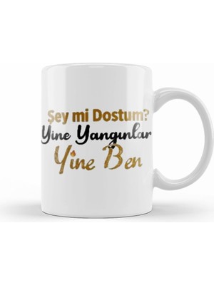 Humuts Şey Mi Dostum Yine Yangınlar Yine Ben Kupa Bardak Porselen