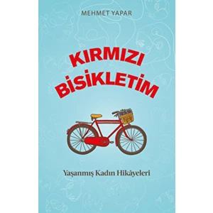 Kırmızı Bisikletim: Yaşanmış Kadın Hikâyeleri - Mehmet Yapar