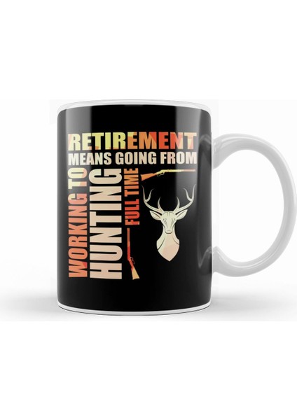 Retirement Means Going From Working To Hunting Kupa Bardak Porselen