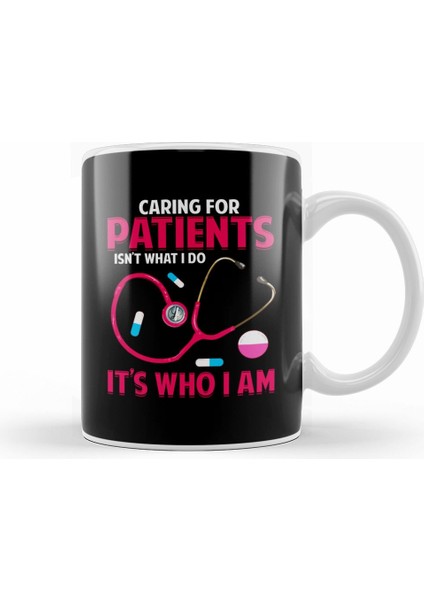 Caring For Patients Isn't What I Do, It's Who I Am Kupa Bardak Porselen