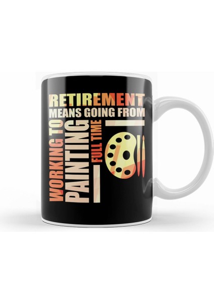 Retirement Means Going From Working To Painting Kupa Bardak Porselen