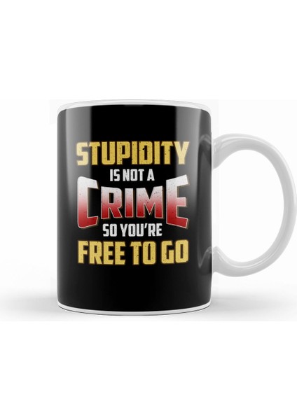 Stupidity Is Not A Crime, So You're Free To Go Kupa Bardak Porselen
