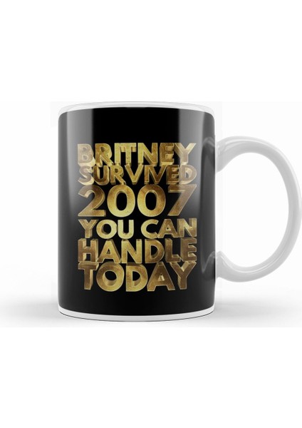 Britney Survived 2007 You Can Handle Today Golden Funny Kupa Bardak Porselen