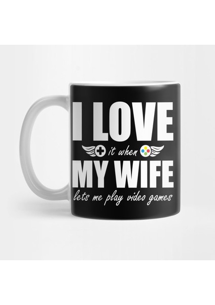 I Love It When My Wife Let's Me Play Video Games Gamer Kupa Bardak