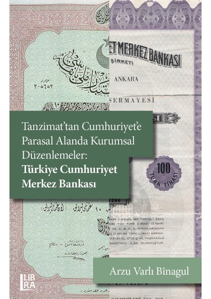 Tanzimat'tan Cumhuriyet'e Parasal Alanda Kurumsal Düzenlemeler: Türkiye Cumhuriyet Merkez Bankası - Arzu Varlı Binagül