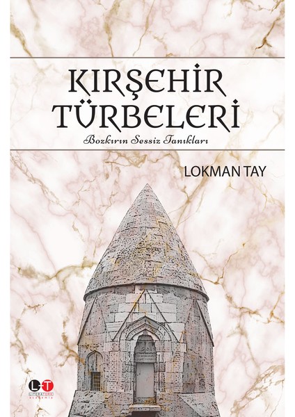 Kırşehir Türbeleri - Bozkırın Sessiz Tanıkları - Lokman Tay