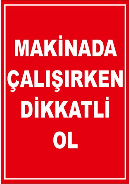 Makinada Çalışırken Dikkatli Olun Levhası - Dekote Malzeme 25X35 cm