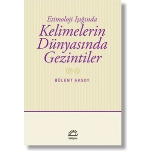 Kelimelerin Dünyasında Gezintiler Etimoloji Işığında - Bülent Aksoy