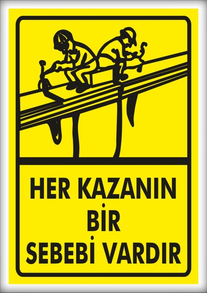 Uyarı ve Yönlendirme Levhaları " Her Kazanın Bir Sebebi Vardır" 25X35CM Dekota Levha