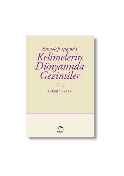 Kelimelerin Dünyasında Gezintiler Etimoloji Işığında - Bülent Aksoy