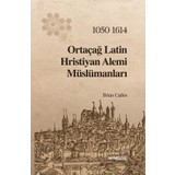 Ortaçağ Latin Hristiyan Âlemi Müslümanları: 1050-1614 - Brian Catlos