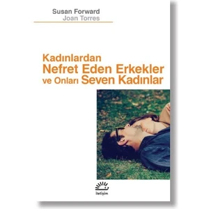 Kadınlardan Nefret Eden Erkekler ve Onları Seven Kadınlar - Susan Forward-Joan Torres
